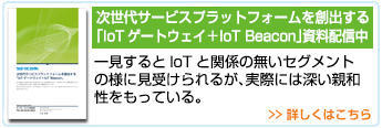 次世代サービスプラットフォームを創出する「IoTゲートウェイ＋IoT Beacon」